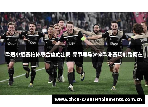 欧冠小组赛柏林联合垫底出局 德甲黑马梦碎欧洲赛场前路何在